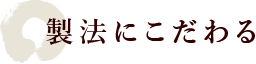 製法にこだわる